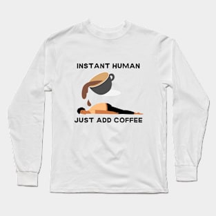 Instant human, just add coffee Long Sleeve T-Shirt